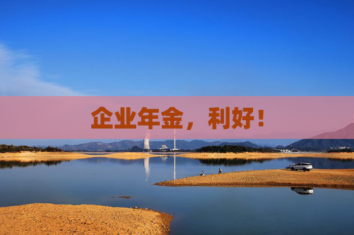 企业年金，利好！