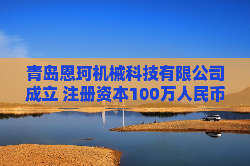 青岛恩珂机械科技有限公司成立 注册资本100万人民币