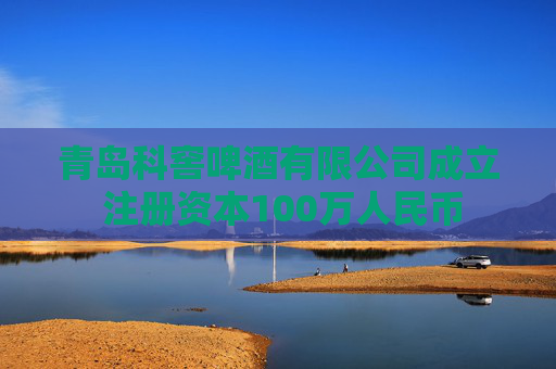 青岛科窖啤酒有限公司成立 注册资本100万人民币