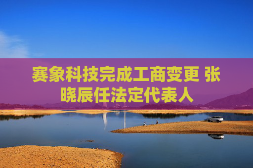 赛象科技完成工商变更 张晓辰任法定代表人