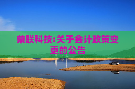 荣联科技:关于会计政策变更的公告