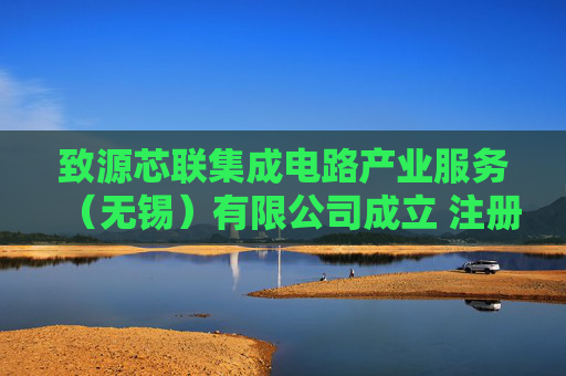 致源芯联集成电路产业服务（无锡）有限公司成立 注册资本100万人民币  第1张