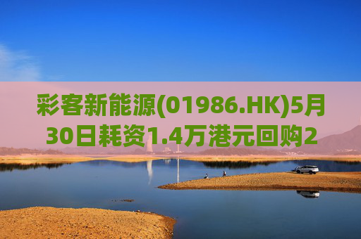 彩客新能源(01986.HK)5月30日耗资1.4万港元回购2万股