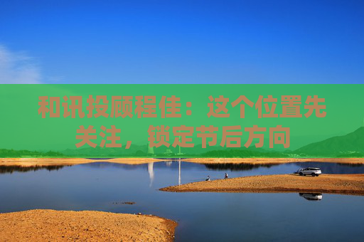 和讯投顾程佳：这个位置先关注，锁定节后方向