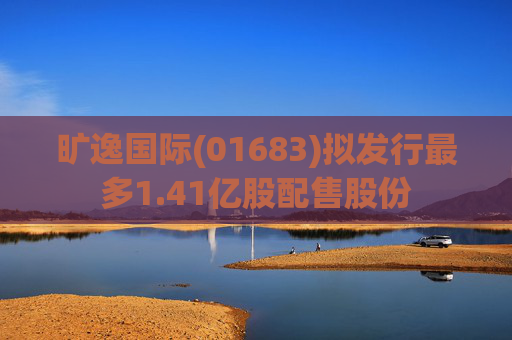 旷逸国际(01683)拟发行最多1.41亿股配售股份