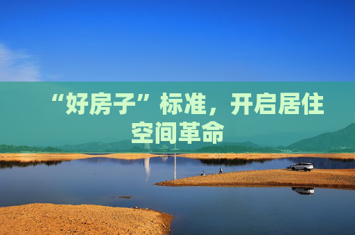“好房子”标准，开启居住空间革命