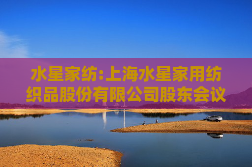 水星家纺:上海水星家用纺织品股份有限公司股东会议事规则（2025年06月修订）