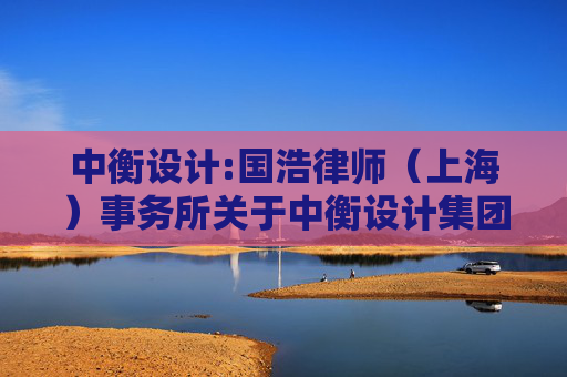 中衡设计:国浩律师（上海）事务所关于中衡设计集团股份有限公司调整股票期权激励计划行权价格的法律意见书  第1张