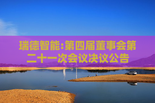 瑞德智能:第四届董事会第二十一次会议决议公告  第1张