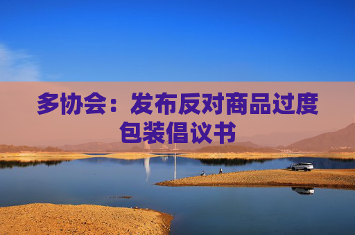 多协会：发布反对商品过度包装倡议书