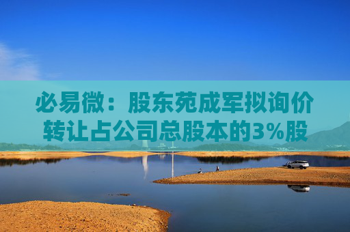 必易微：股东苑成军拟询价转让占公司总股本的3%股份
