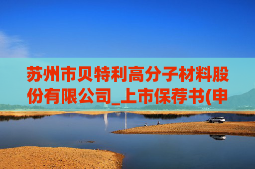 苏州市贝特利高分子材料股份有限公司_上市保荐书(申报稿)  第1张