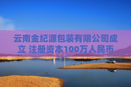 云南金纪源包装有限公司成立 注册资本100万人民币  第1张